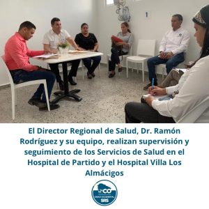 EL DIRECTOR REGIONAL DE SALUD CIBAO OCCIDENTAL, DR. RAMON RODRIGUEZ REALIZO SUPERVISIÓN Y DA SEGUIMIENTO EN HOSPITALES DE PARTIDO Y LOS ALMÁCIGOS.